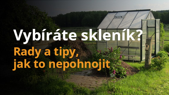 Vybíráte skleník? Rady a tipy, jak to nepohnojit
